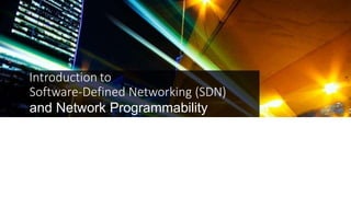 Introduction to
Software-Defined Networking (SDN)
and Network Programmability
 