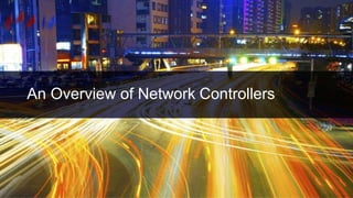An Overview of Network Controllers
 