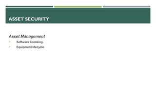 ASSET SECURITY
Asset Management
 Software licensing.
 Equipment lifecycle
 