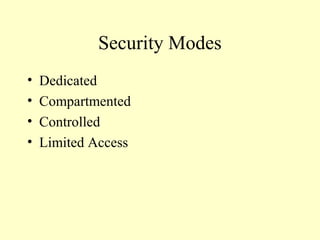 Security Modes
• Dedicated
• Compartmented
• Controlled
• Limited Access
 