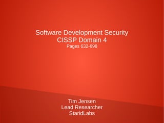 Software Development Security
CISSP Domain 4
Pages 632-698
Tim Jensen
Lead Researcher
StaridLabs
 