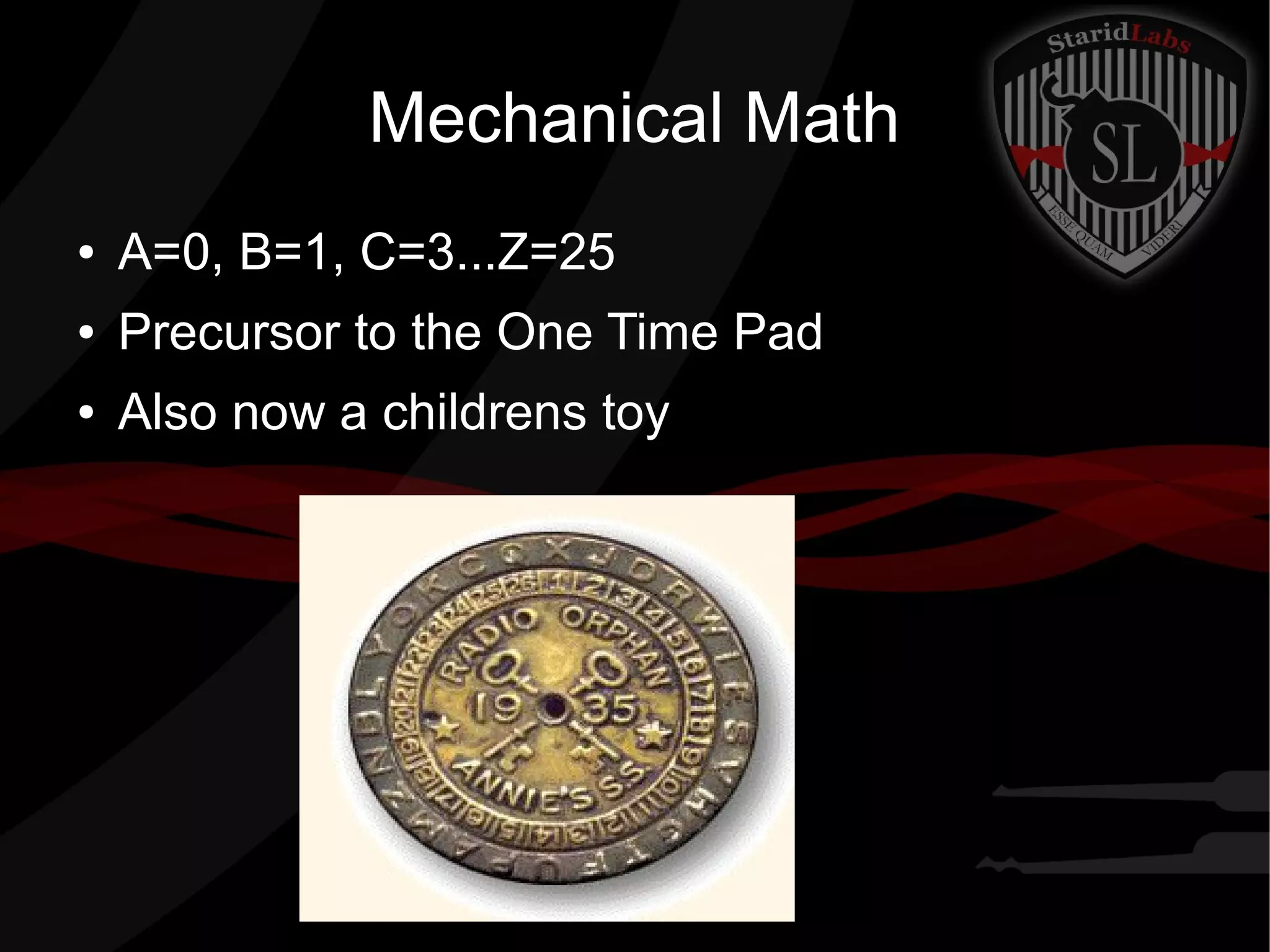 Mechanical Math
● A=0, B=1, C=3...Z=25
● Precursor to the One Time Pad
● Also now a childrens toy
 