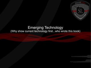 Emerging Technology
(Why show current technology first...who wrote this book)
 