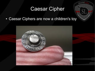 Caesar Cipher
● Caesar Ciphers are now a children's toy
 