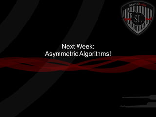 Next Week:
Asymmetric Algorithms!
 