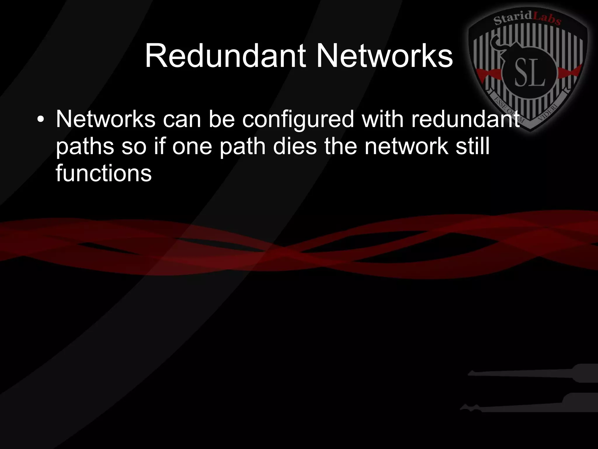 Redundant Networks
●

Networks can be configured with redundant
paths so if one path dies the network still
functions

 
