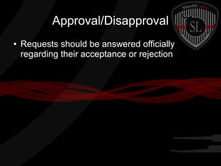 Approval/Disapproval
●

Requests should be answered officially
regarding their acceptance or rejection

 