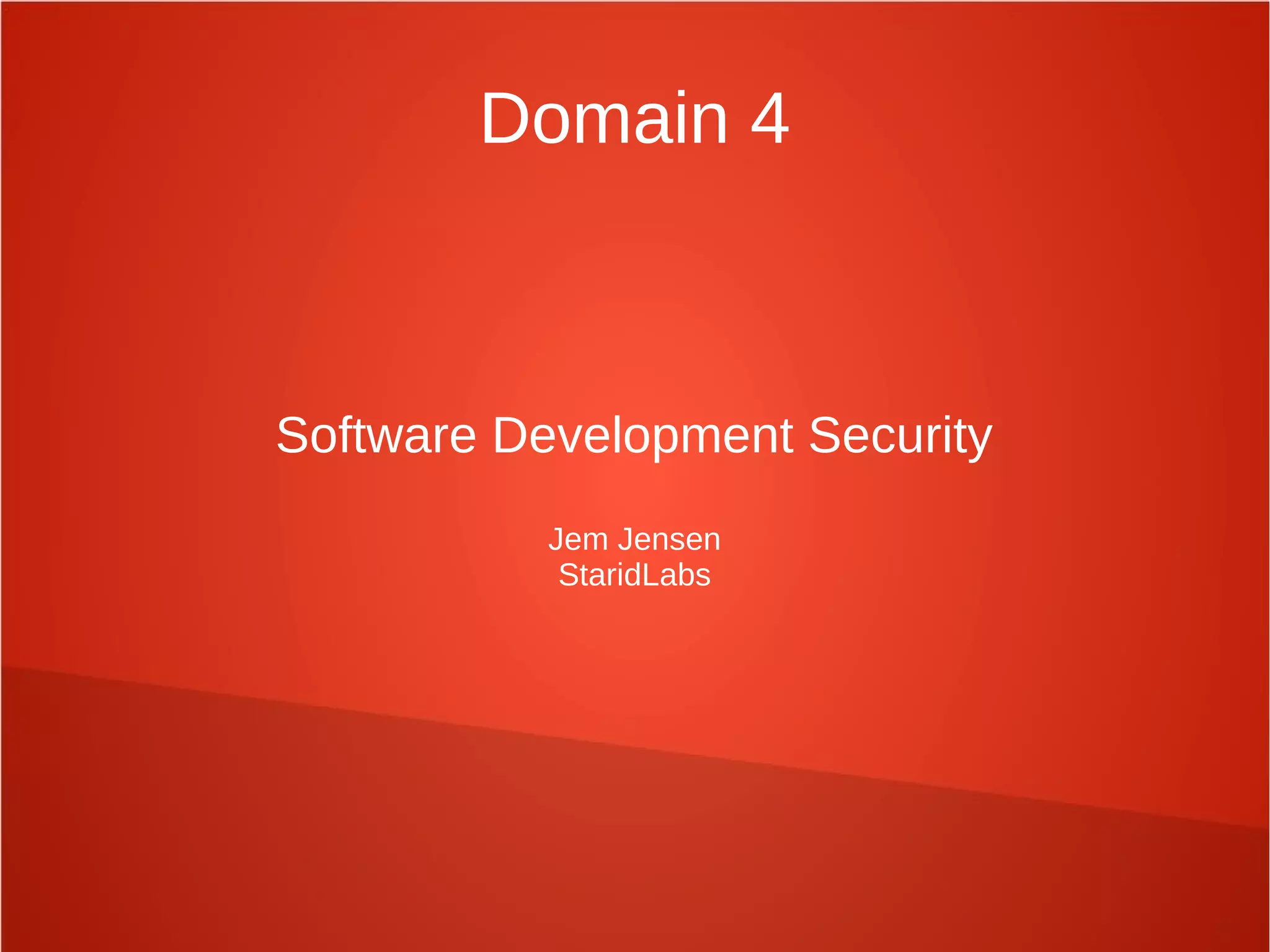 Domain 4
Software Development Security
Jem Jensen
StaridLabs
 
