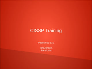 CISSP Training
Pages 566-631
Tim Jensen
StaridLabs
 