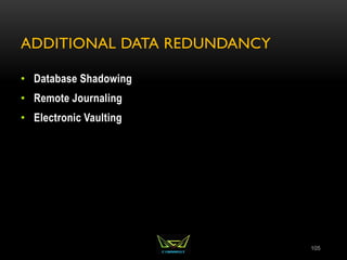 ADDITIONAL DATA REDUNDANCY
• Database Shadowing
• Remote Journaling
• Electronic Vaulting
105
 