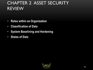CHAPTER 2 ASSET SECURITY
REVIEW
• Roles within an Organization
• Classification of Data
• System Baselining and Hardening
• States of Data
133
 