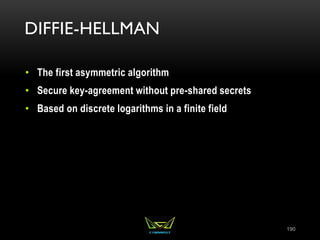 DIFFIE-HELLMAN
• The first asymmetric algorithm
• Secure key-agreement without pre-shared secrets
• Based on discrete logarithms in a finite field
190
 