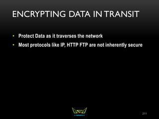 ENCRYPTING DATA IN TRANSIT
• Protect Data as it traverses the network
• Most protocols like IP, HTTP FTP are not inherently secure
211
 