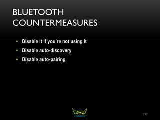 BLUETOOTH
COUNTERMEASURES
• Disable it if you’re not using it
• Disable auto-discovery
• Disable auto-pairing
313
 