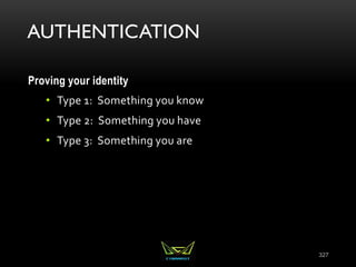 AUTHENTICATION
Proving your identity
• Type 1: Something you know
• Type 2: Something you have
• Type 3: Something you are
327
 