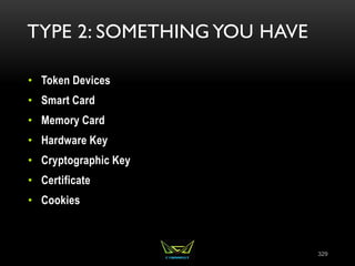 TYPE 2: SOMETHING YOU HAVE
• Token Devices
• Smart Card
• Memory Card
• Hardware Key
• Cryptographic Key
• Certificate
• Cookies
329
 