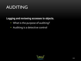AUDITING
Logging and reviewing accesses to objects.
• What is the purpose of auditing?
• Auditing is a detective control
345
 