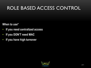 ROLE BASED ACCESS CONTROL
When to use*
• If you need centralized access
• If you DON’T need MAC
• If you have high turnover
371
 