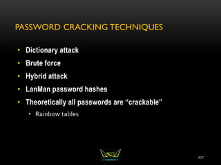 PASSWORD CRACKING TECHNIQUES
• Dictionary attack
• Brute force
• Hybrid attack
• LanMan password hashes
• Theoretically all passwords are “crackable”
• Rainbow tables
407
 