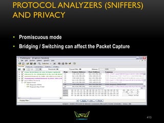 PROTOCOL ANALYZERS (SNIFFERS)
AND PRIVACY
• Promiscuous mode
• Bridging / Switching can affect the Packet Capture
413
 