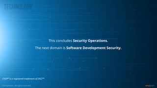 CISSP® is a registered trademark of (ISC)²®
This concludes Security Operations.
The next domain is Software Development Security.
 