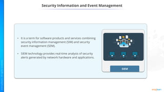Security Information and Event Management
SIEM
• It is a term for software products and services combining
security information management (SIM) and security
event management (SEM).
• SIEM technology provides real-time analysis of security
alerts generated by network hardware and applications.
 