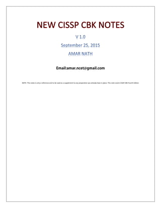 NOTE: This notes is only a reference and to be used as a supplement to any preparation you already have in place. This note covers CISSP CBK Fourth Edition
 