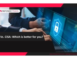 Vs. CISA: Which is better for you?
Vs. CISA: Which is better for you?
www.infosectrain.com | sales@infosectra
 
