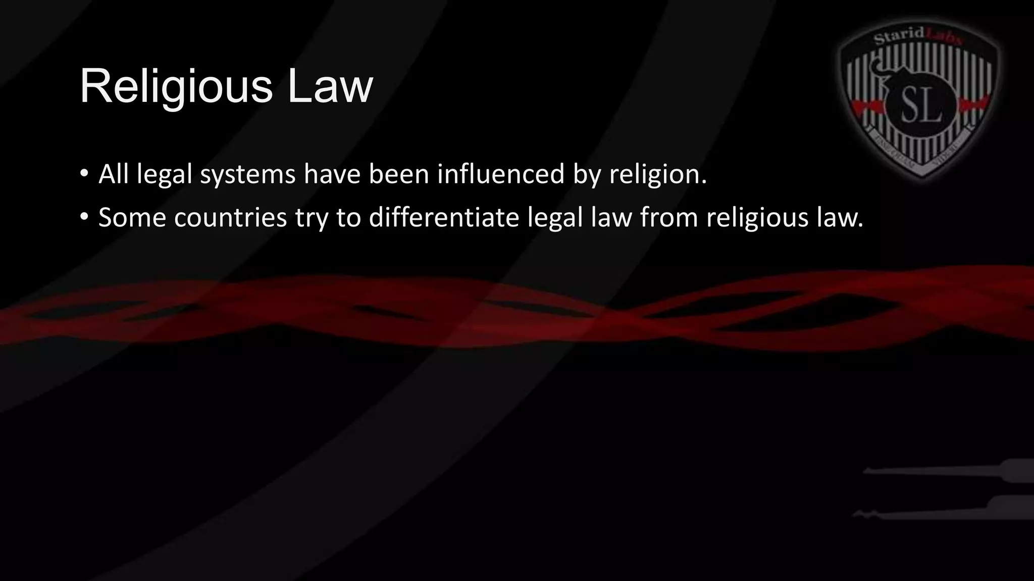 Religious Law
• All legal systems have been influenced by religion.
• Some countries try to differentiate legal law from religious law.

 
