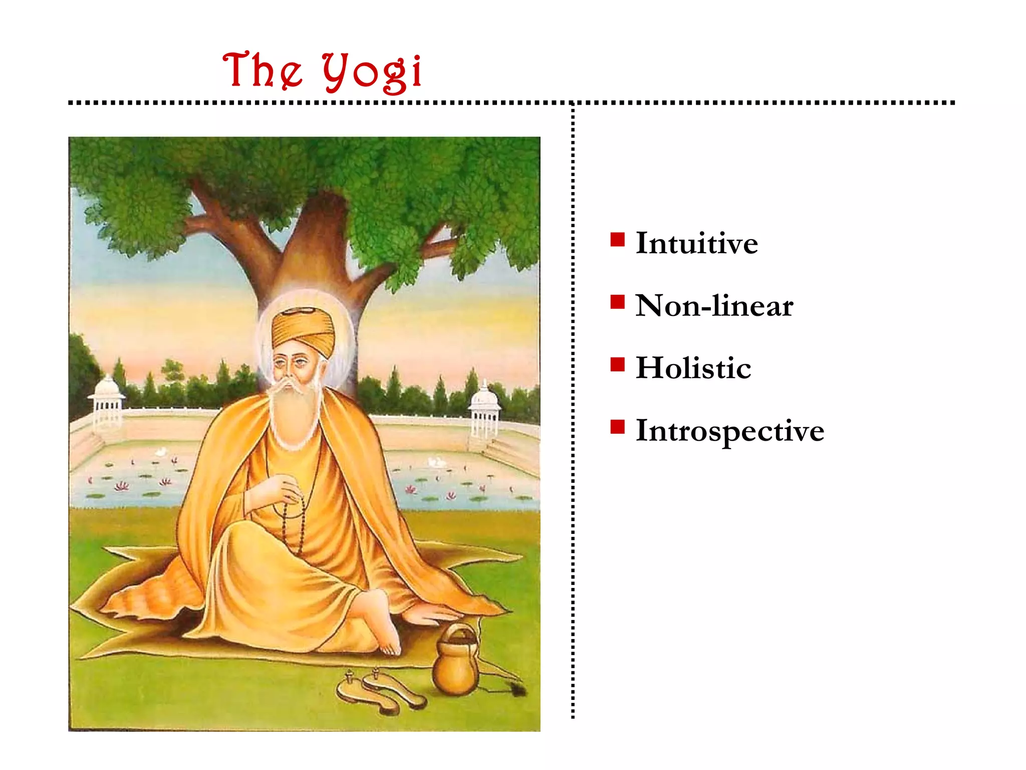 The Yogi


              Intuitive
              Non-linear
              Holistic
              Introspective
 