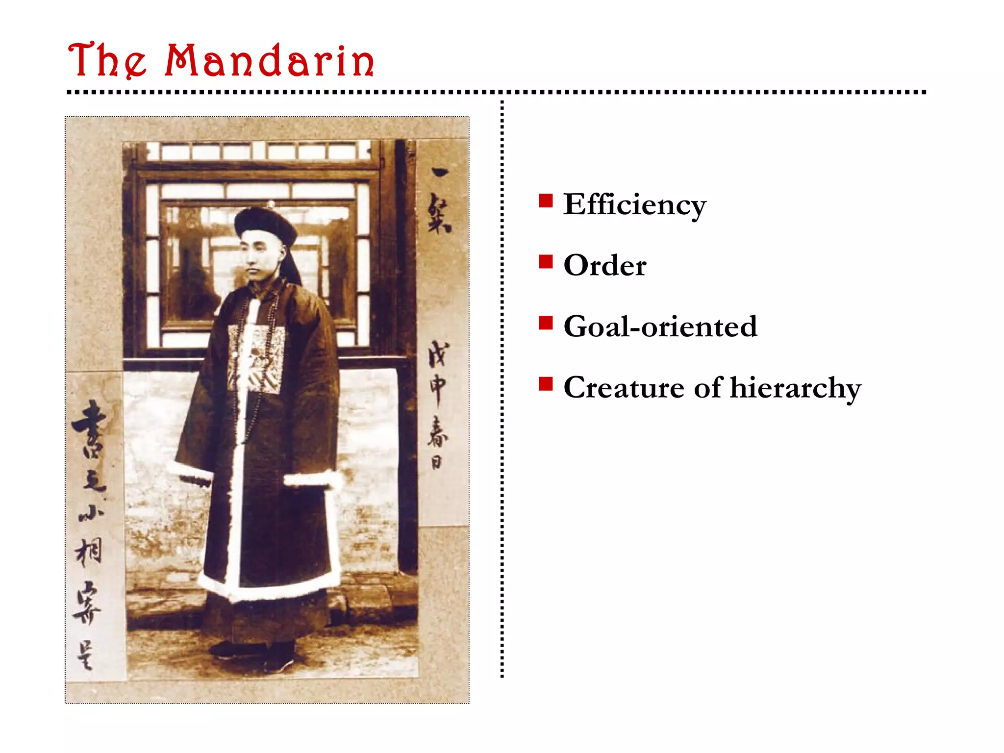 The Mandarin


                  Efficiency
                  Order
                  Goal-oriented
                  Creature of hierarchy
 
