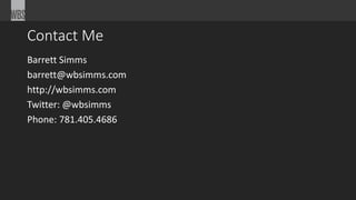 Contact Me 
Barrett Simms 
barrett@wbsimms.com 
http://wbsimms.com 
Twitter: @wbsimms 
Phone: 781.405.4686 
