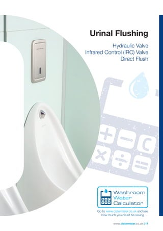 www.cistermiser.co.uk | 11
Urinal Flushing
Hydraulic Valve
Infrared Control (IRC) Valve
Direct Flush
 