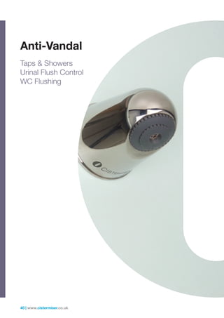 40 | www.cistermiser.co.uk
Anti-Vandal
Taps  Showers
Urinal Flush Control
WC Flushing
 