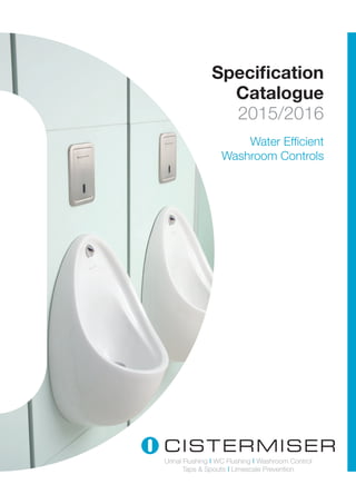 Specification
Catalogue
2015/2016
Water Efficient
Washroom Controls
Urinal Flushing WC Flushing Washroom Control
Taps & Spouts Limescale Prevention
 