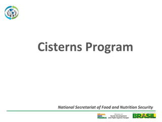 Cisterns Program



   National Secretariat of Food and Nutrition Security
 