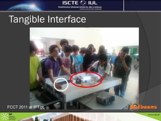 Tangible Interface




FCCT 2011 at IPT.pt
 