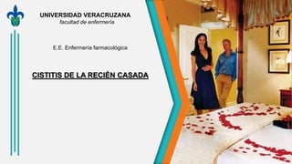 E.E. Enfermería farmacológica
CISTITIS DE LA RECIÉN CASADA
UNIVERSIDAD VERACRUZANA
facultad de enfermería
 