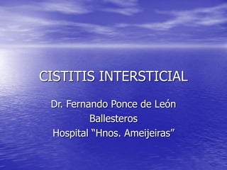CISTITIS INTERSTICIAL
Dr. Fernando Ponce de León
Ballesteros
Hospital “Hnos. Ameijeiras”
 