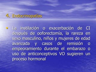 4. Endocrinopatías
• La instilación o exacerbación de CI
después de ooforectomía, la rareza en
sexo masculino, niños y muj...