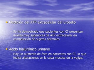 • Medición del ATP extracelular del urotelio
– Se ha demostrado que pacientes con CI presentan
niveles muy superiores de A...