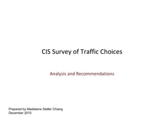 CIS Survey of Traffic Choices Analysis and Recommendations Prepared by Madelaine Steller Chiang December 2010 