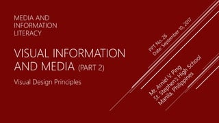 MEDIA AND
INFORMATION
LITERACY
VISUAL INFORMATION
AND MEDIA (PART 2)
Visual Design Principles
 