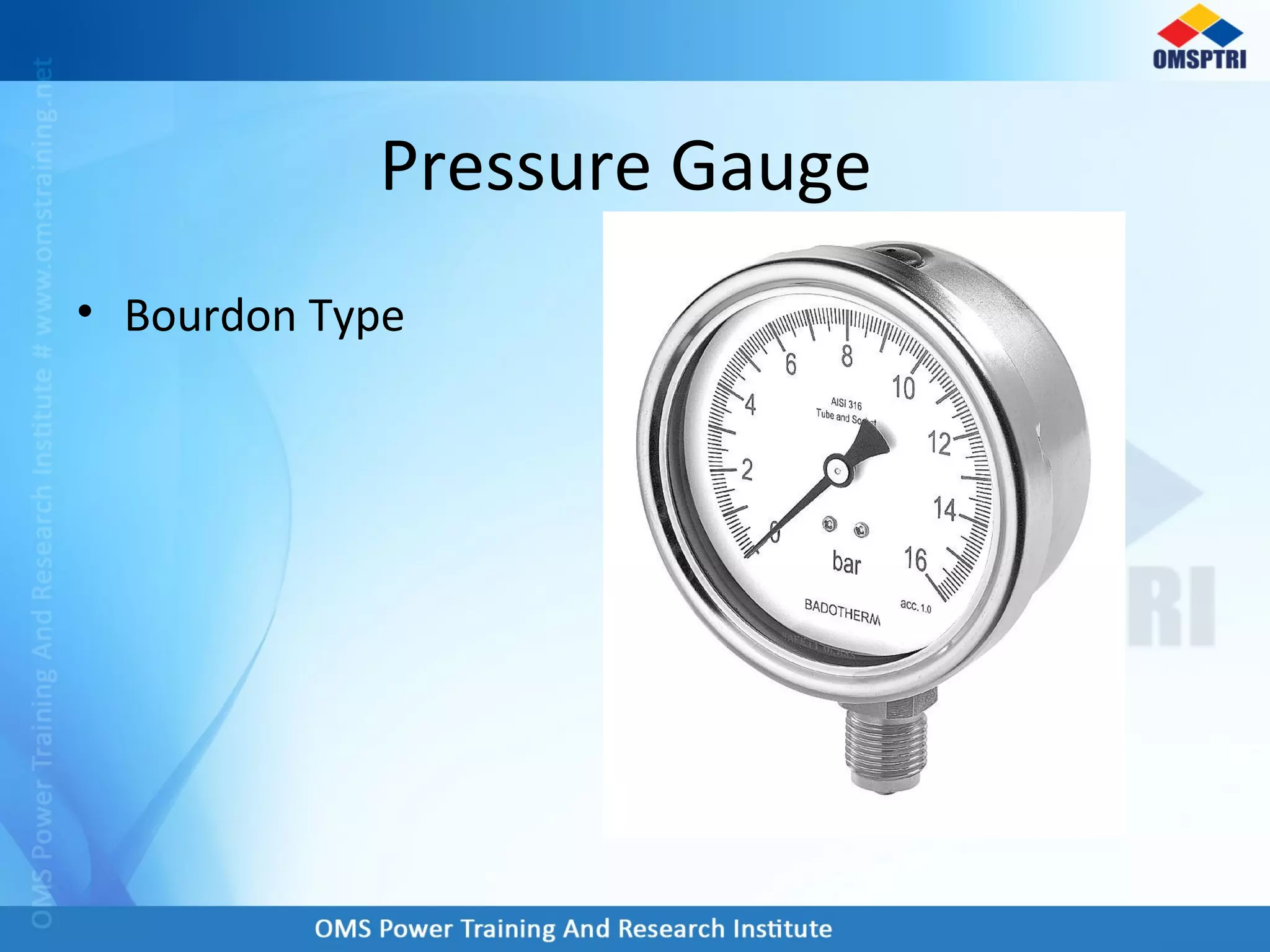 Pressure Gauge
• Bourdon Type
 