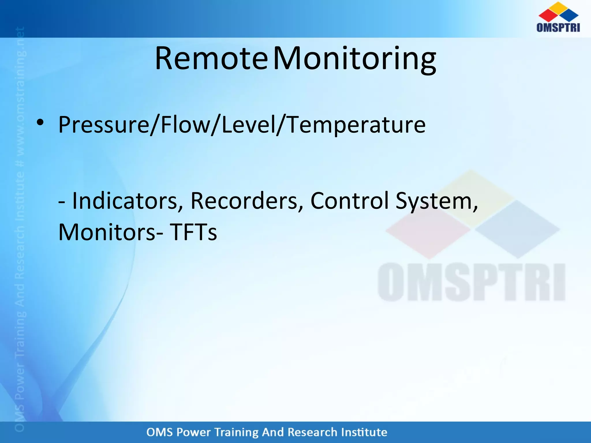 • Pressure/Flow/Level/Temperature
- Indicators, Recorders, Control System,
Monitors- TFTs
RemoteMonitoring
 