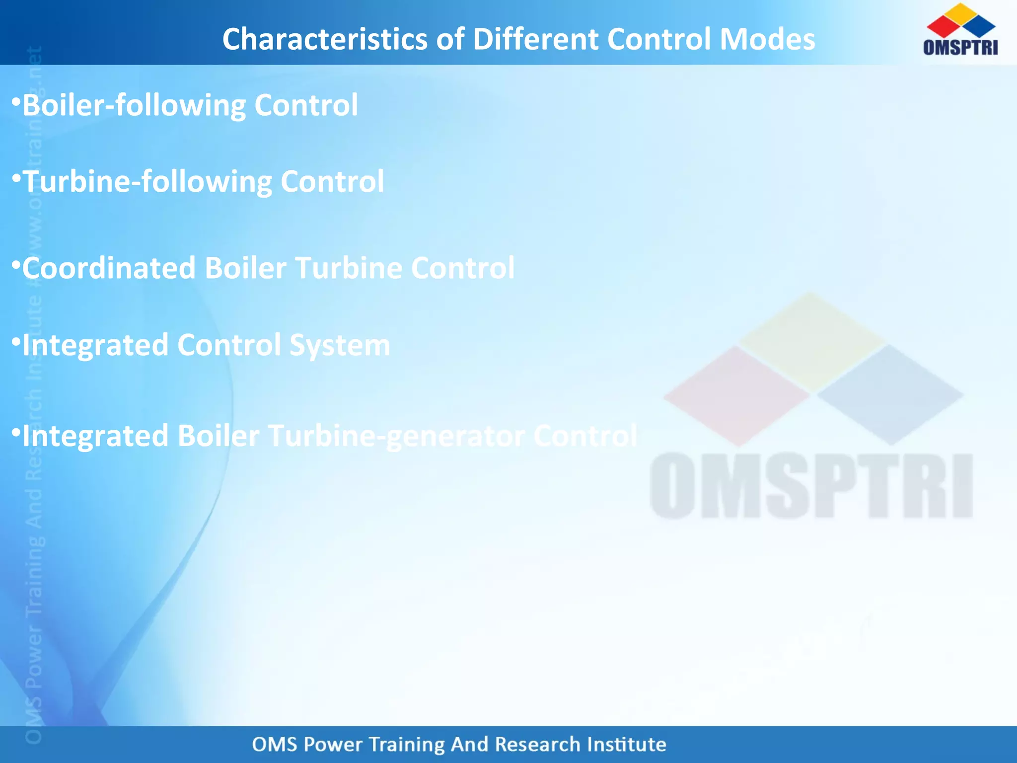 Characteristics of Different Control Modes
•Boiler-following Control
•Turbine-following Control
•Coordinated Boiler Turbine Control
•Integrated Boiler Turbine-generator Control
•Integrated Control System
 