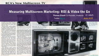 SMX
Source: Popular Science, June 1970
Measuring Multiscreen Marketing: ROI & Video the Go
Thomas Ciszek Co-founder, Products
Twitter @t1c1 #smx #11C
 