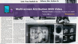 SMX
Source: Popular Science, June 1970
Multi-screen Attribution With Video
Thomas Ciszek Co-founder, Products
Twitter @t1c1 #houstonima
Wednesday, October 2, 13
 