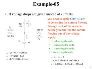 Example-05
• If voltage drops are given instead of currents,
– you need to apply Ohm’s Law
to determine the current flowin...