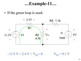 …Example-11…
• If the green loop is used:
–11.5 V + 2.4 V + VR2= 0 VR2 = 9.1 V
30
 